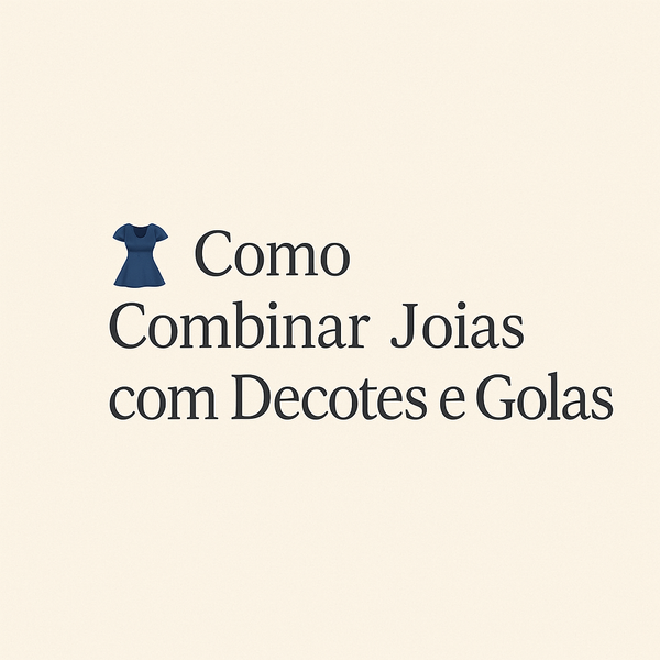 👗 Como Combinar Joias com Decotes e Golas